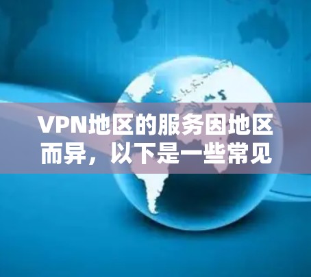 VPN地区的服务因地区而异，以下是一些常见的VPN地区比较