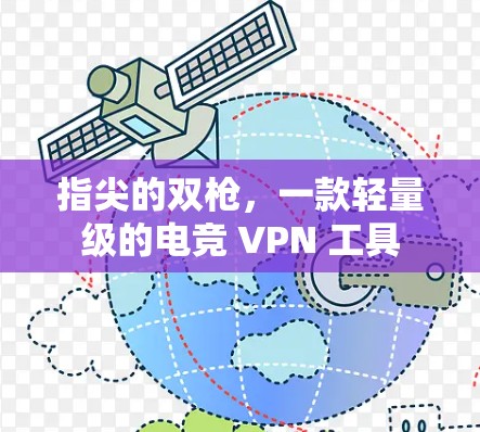 指尖的双枪，一款轻量级的电竞 VPN 工具