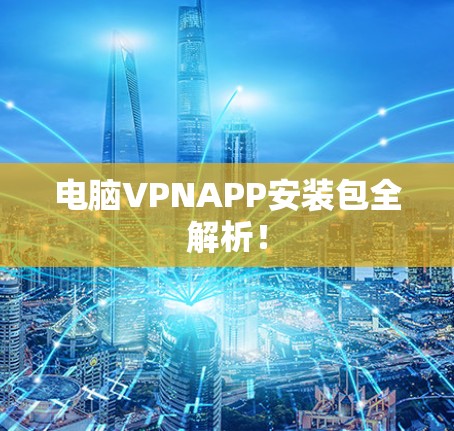 电脑VPNAPP安装包全解析！