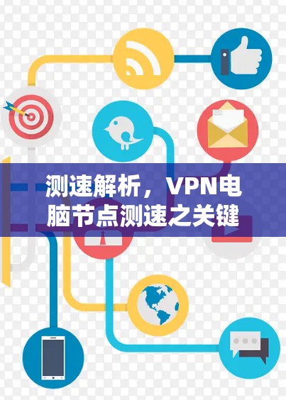 测速解析,VPN电脑节点测速之关键 测速解析,VPN电脑节点测速之关键