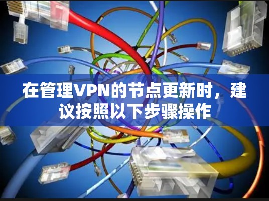 在管理VPN的节点更新时，建议按照以下步骤操作
