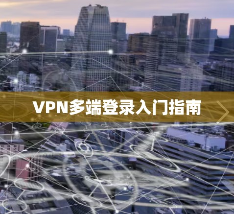 VPN多端登录入门指南