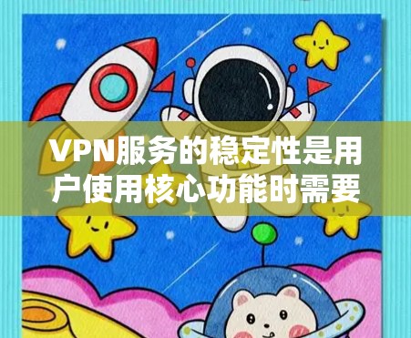 VPN服务的稳定性是用户使用核心功能时需要关注的重点。以下是对VPN服务稳定性的详细分析和解决方案