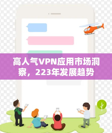 高人气VPN应用市场洞察，223年发展趋势