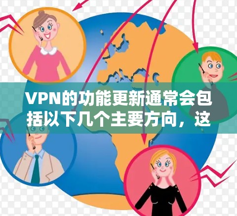 VPN的功能更新通常会包括以下几个主要方向，这些更新旨在增强安全性、优化用户体验、支持更复杂的配置以及提升整体性能。以下是近年来一些重要的VPN功能更新方向