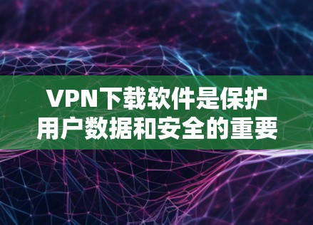 VPN下载软件是保护用户数据和安全的重要工具,尤其在加密和远程访问方面起着关键作用。以下是对VPN下载软件的详细解释 VPN下载软件是保护用户数据和安全的重要工具,尤其在加密和远程访问方面起着关键作用。以下是对VPN下载软件的详细解释