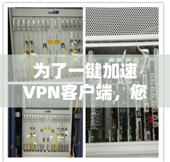 为了一键加速VPN客户端,您可以按照以下步骤操作 为了一键加速VPN客户端,您可以按照以下步骤操作