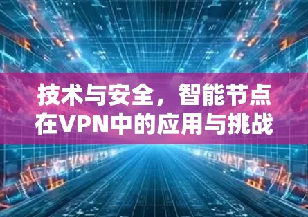 技术与安全，智能节点在VPN中的应用与挑战