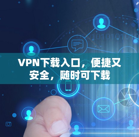 VPN下载入口，便捷又安全，随时可下载