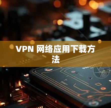 VPN 网络应用下载方法
