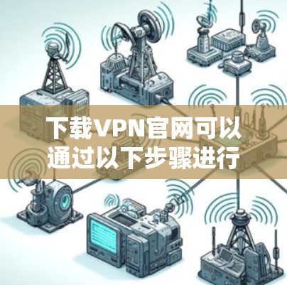 下载VPN官网可以通过以下步骤进行
