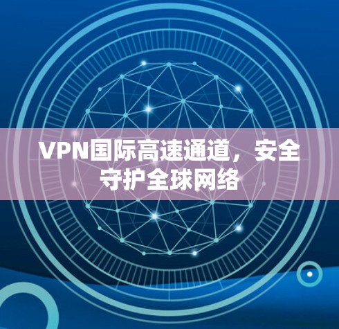 VPN国际高速通道，安全守护全球网络