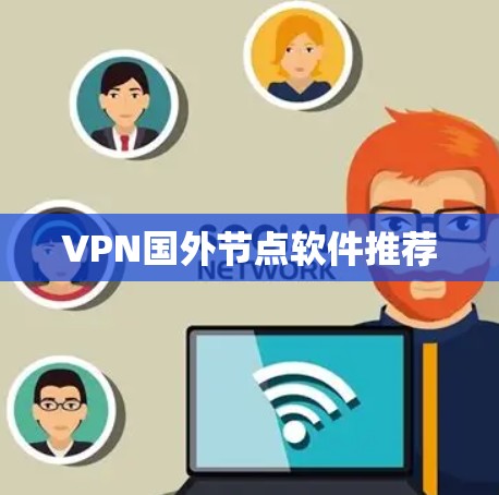 VPN国外节点软件推荐 VPN国外节点软件推荐