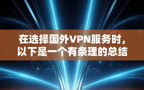 在选择国外VPN服务时,以下是一个有条理的总结和建议 在选择国外VPN服务时,以下是一个有条理的总结和建议