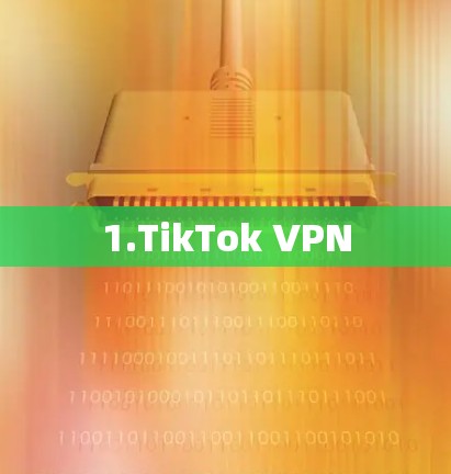 1.TikTok VPN 1.TikTok VPN