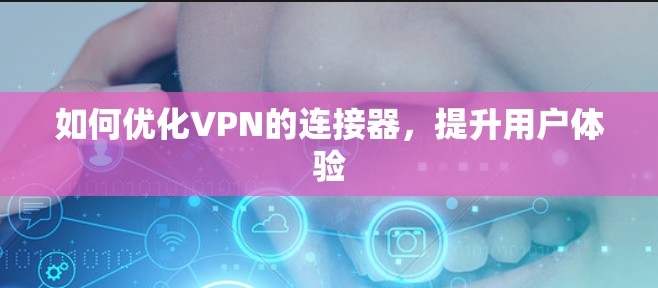 如何优化VPN的连接器，提升用户体验