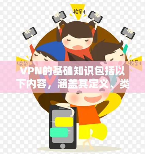 VPN的基础知识包括以下内容，涵盖其定义、类型、配置、安全设置、使用方法和步骤等关键方面