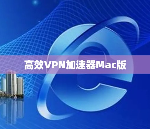 高效VPN加速器Mac版