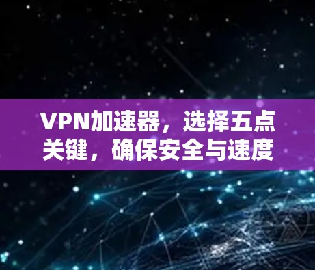 VPN加速器，选择五点关键，确保安全与速度