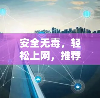 安全无毒，轻松上网，推荐几个VPN加速器