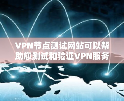 VPN节点测试网站可以帮助您测试和验证VPN服务器、路由器或节点的网络性能，确保其安全性和稳定性。以下是一些常见的VPN测试网站，以及它们的基本使用方法