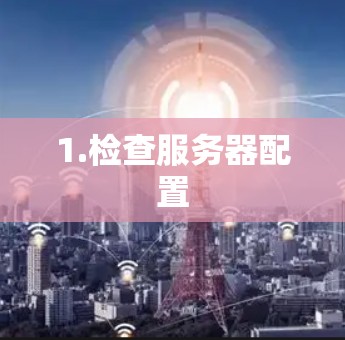1.检查服务器配置