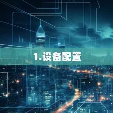 1.设备配置 1.设备配置