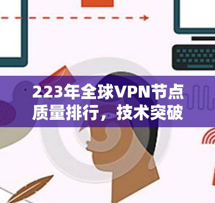 223年全球VPN节点质量排行，技术突破与市场动态