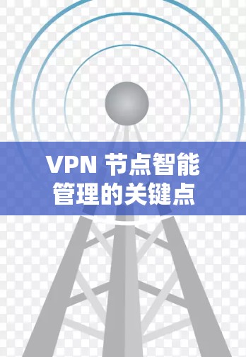 VPN 节点智能管理的关键点