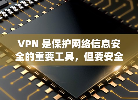 VPN 是保护网络信息安全的重要工具，但要安全使用，必须选择正规可靠的VPNapp。以下是一些推荐的VPN下载APP，帮助您更好地保护网络和数据