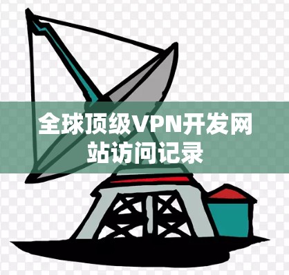 全球顶级VPN开发网站访问记录