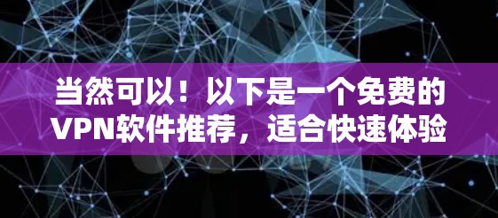 当然可以！以下是一个免费的VPN软件推荐，适合快速体验和下载