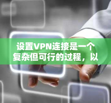 设置VPN连接是一个复杂但可行的过程，以下是一步步的指南