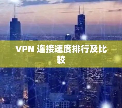 VPN 连接速度排行及比较