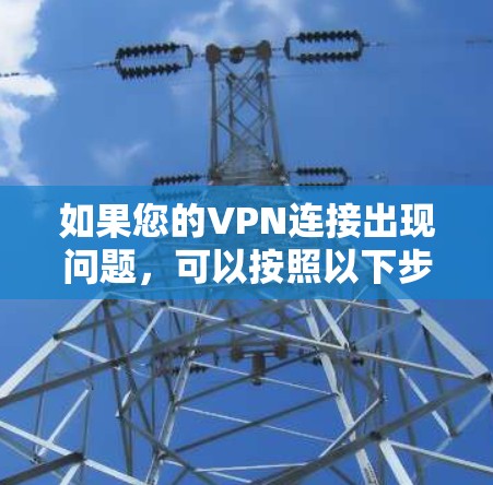 如果您的VPN连接出现问题，可以按照以下步骤进行修复