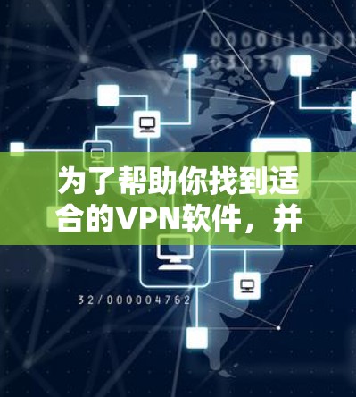 为了帮助你找到适合的VPN软件，并确保最佳的使用体验，以下是一步步的建议