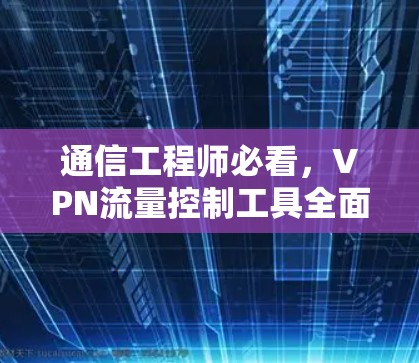 通信工程师必看，VPN流量控制工具全面解析