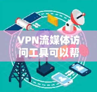 VPN流媒体访问工具可以帮助您在线观看电影、游戏、音乐等内容。以下是几种常见的VPN流媒体访问工具推荐